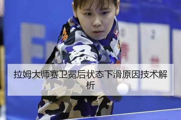 拉姆大师赛卫冕后状态下滑原因技术解析