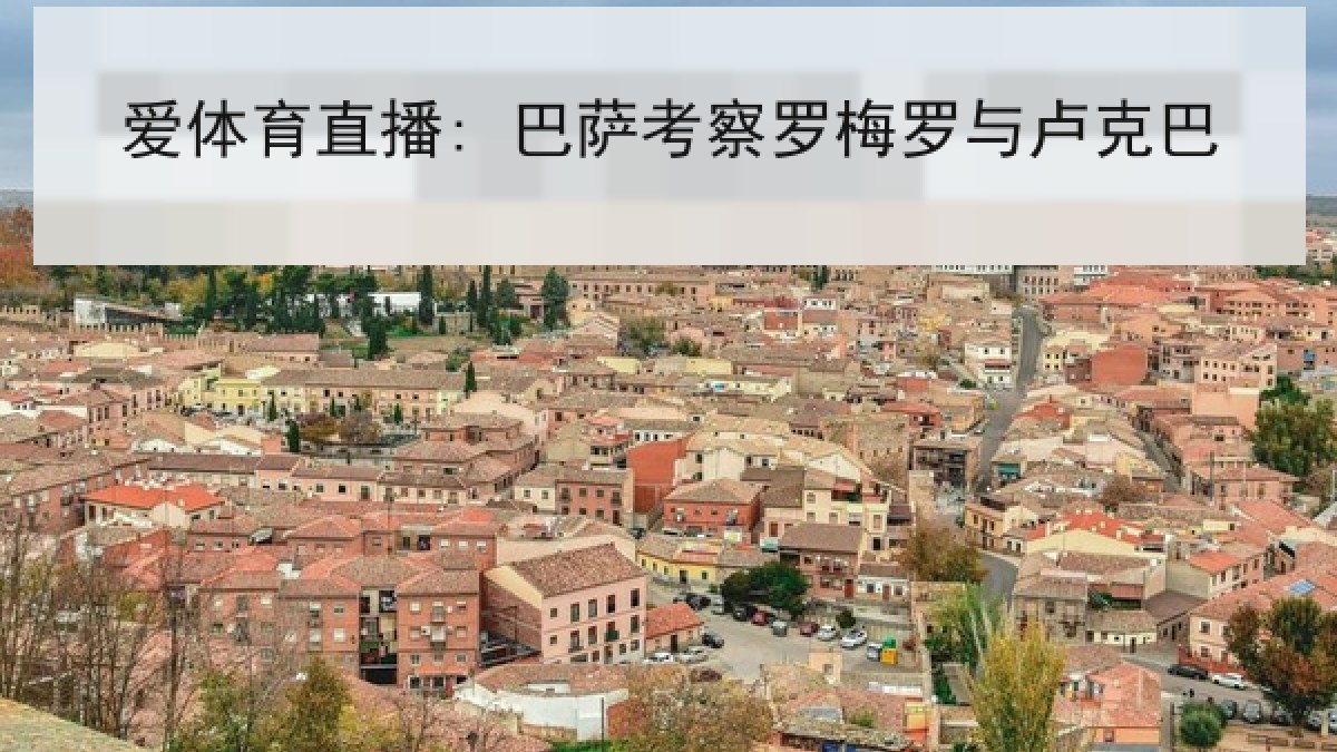 爱体育直播: 巴萨考察罗梅罗与卢克巴 爱体育直播: 巴萨考察罗梅罗与卢克巴