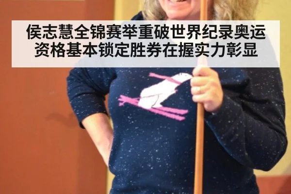侯志慧全锦赛举重破世界纪录奥运资格基本锁定胜券在握实力彰显